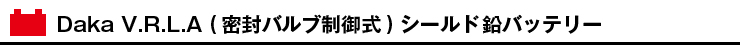 Daka V.R.L.A (密封バルブ制御式)シールド鉛バッテリー