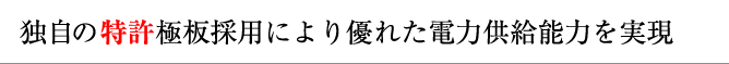 独自の特許極板採用により優れた電力供給能力を実現