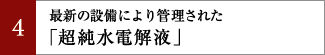 最新の設備により管理された「超純水電解液」